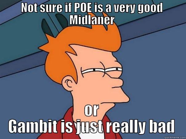 NOT SURE IF POE IS A VERY GOOD MIDLANER OR GAMBIT IS JUST REALLY BAD Futurama Fry