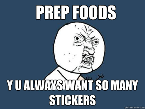 Prep Foods y u always want so many stickers - Prep Foods y u always want so many stickers  Y U No