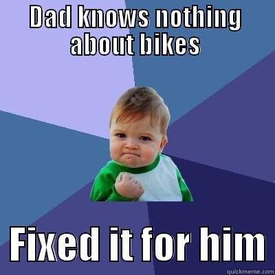 DAD KNOWS NOTHING ABOUT BIKES   FIXED IT FOR HIM Success Kid