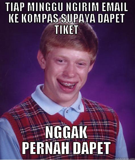 TIAP MINGGU NGIRIM EMAIL KE KOMPAS SUPAYA DAPET TIKET NGGAK PERNAH DAPET Bad Luck Brian