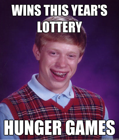 wins this year's lottery Hunger Games  Bad Luck Brian