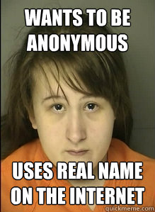 wants to be anonymous uses real name on the internet  