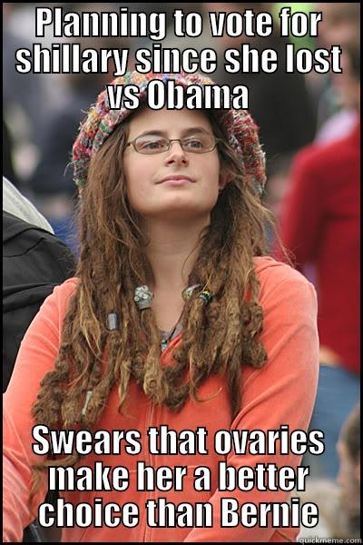 PLANNING TO VOTE FOR SHILLARY SINCE SHE LOST VS OBAMA SWEARS THAT OVARIES MAKE HER A BETTER CHOICE THAN BERNIE College Liberal