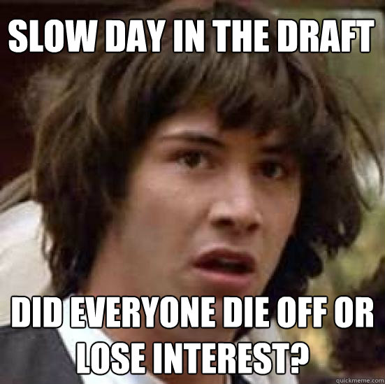 Slow day in the Draft did everyone die off or lose interest?  conspiracy keanu