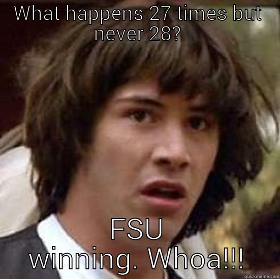 WHAT HAPPENS 27 TIMES BUT NEVER 28? FSU WINNING. WHOA!!! conspiracy keanu