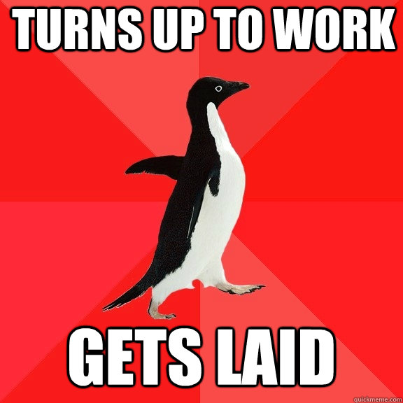 turns up to work gets laid  Socially Awesome Penguin