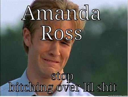 AMANDA ROSS STOP BITCHING OVER LIL SHIT 1990s Problems