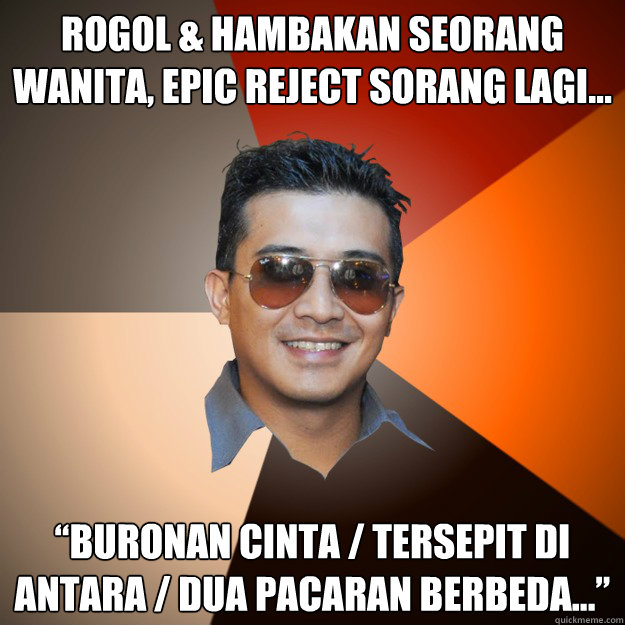 Rogol & hambakan seorang wanita, epic reject sorang lagi… “Buronan cinta / tersepit di antara / dua pacaran berbeda…”  