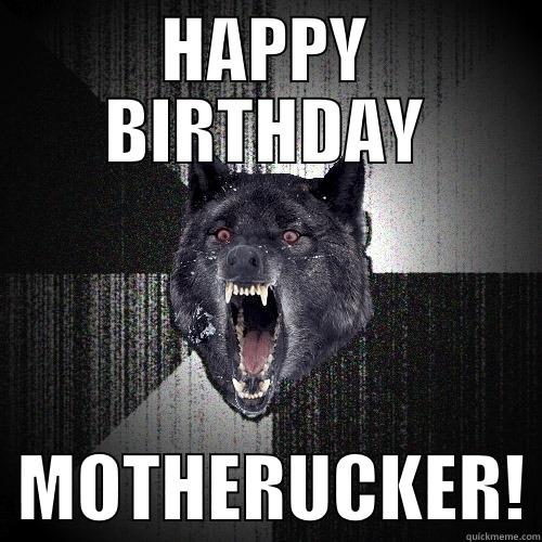 HAPPY BIRTHDAY   MOTHERUCKER! Insanity Wolf