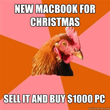 new macbook for christmas sell it and buy $1000 pc  Anti-Joke Chicken