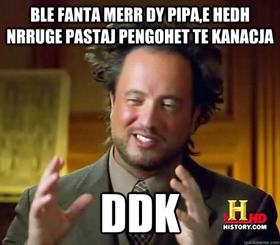 ble fanta merr dy pipa,e hedh  nrruge pastaj pengohet te kanacja DDK  Ancient Aliens