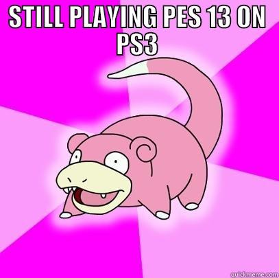 STILL PLAYING PES 13 ON PS3  Slowpoke