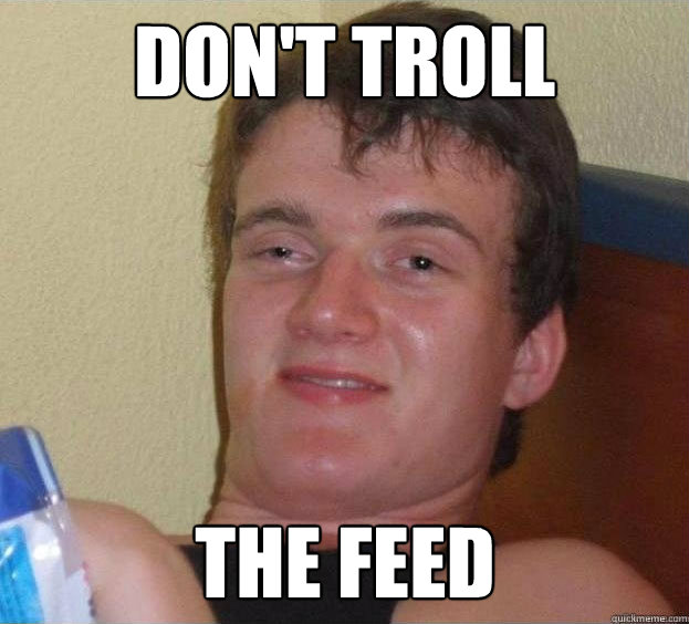 Don't troll the feed  - Don't troll the feed   The High Guy