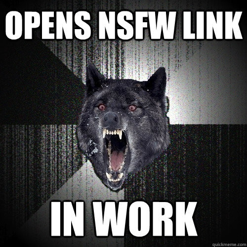 opens nsfw link in work  Insanity Wolf