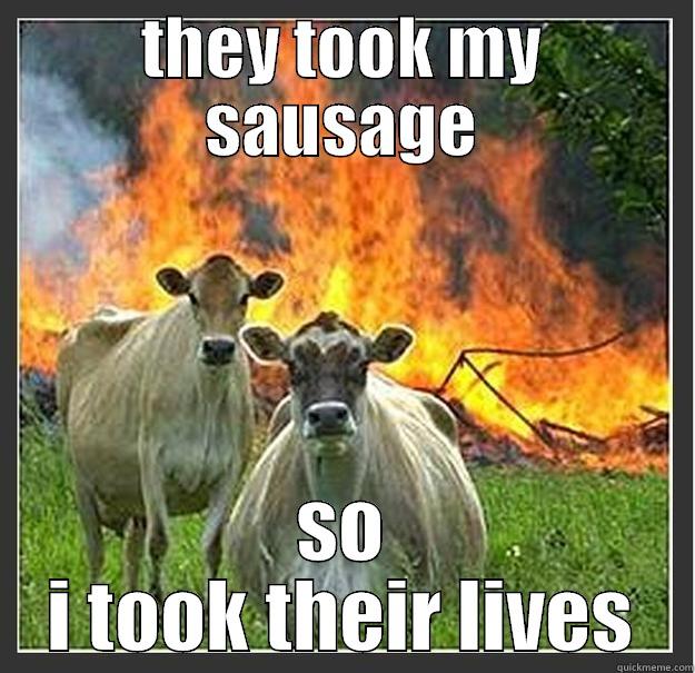 THEY TOOK MY SAUSAGE SO I TOOK THEIR LIVES Evil cows