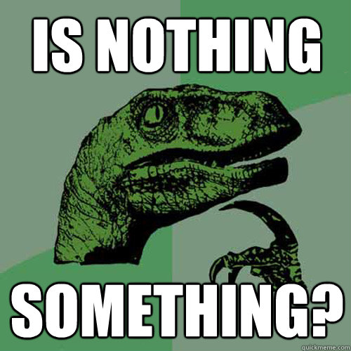 Is nothing something? - Is nothing something?  Philosoraptor