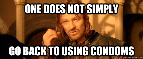 One does not simply go back to using condoms  One Does Not Simply