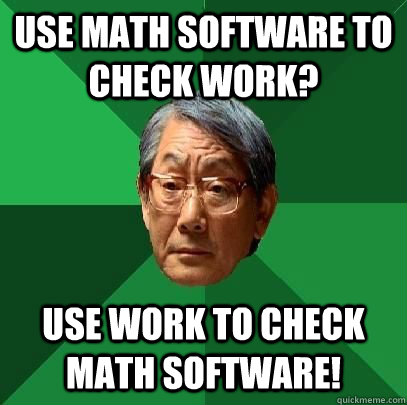 Use math software to check work? Use work to check math software!  