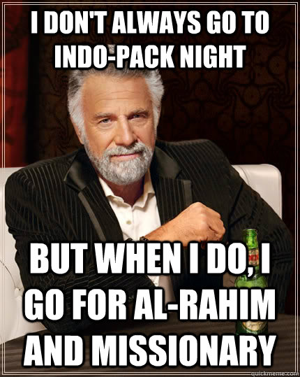 I don't always go to INDO-Pack Night but when I do, I go for Al-Rahim and Missionary  The Most Interesting Man In The World