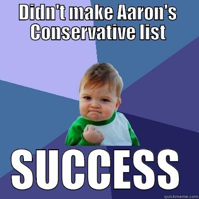 DIDN'T MAKE AARON'S CONSERVATIVE LIST SUCCESS Success Kid