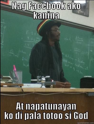 NAG FACEBOOK AKO KANINA AT NAPATUNAYAN KO DI PALA TOTOO SI GOD Rasta Science Teacher