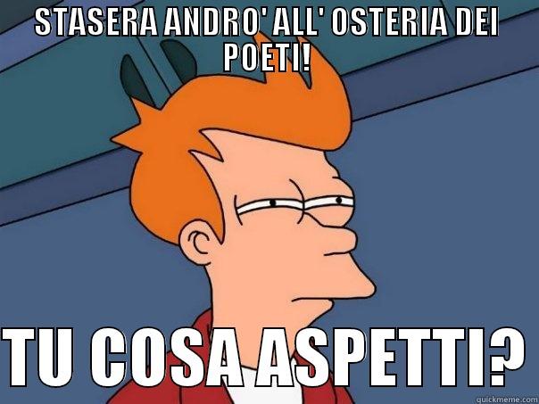 STASERA ANDRO' ALL' OSTERIA DEI POETI!  TU COSA ASPETTI? Futurama Fry