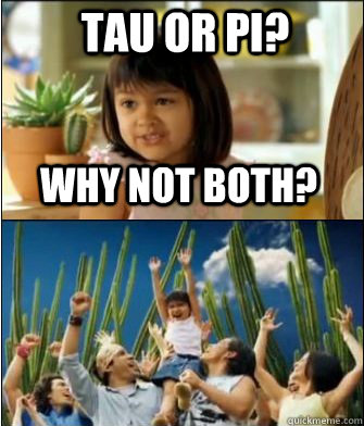 Why not both? Tau or Pi?  Why not both