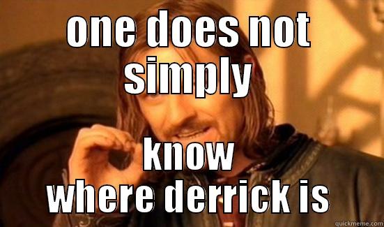 ONE DOES NOT SIMPLY KNOW WHERE DERRICK IS Boromir