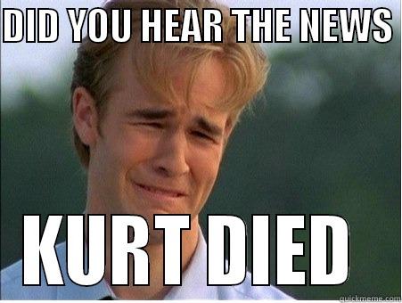 DID YOU HEAR THE NEWS  KURT DIED  1990s Problems