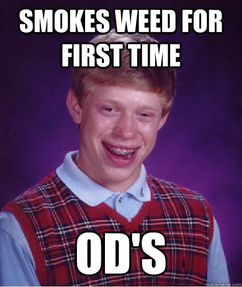 Smokes weed for first time OD's  Bad Luck Brian