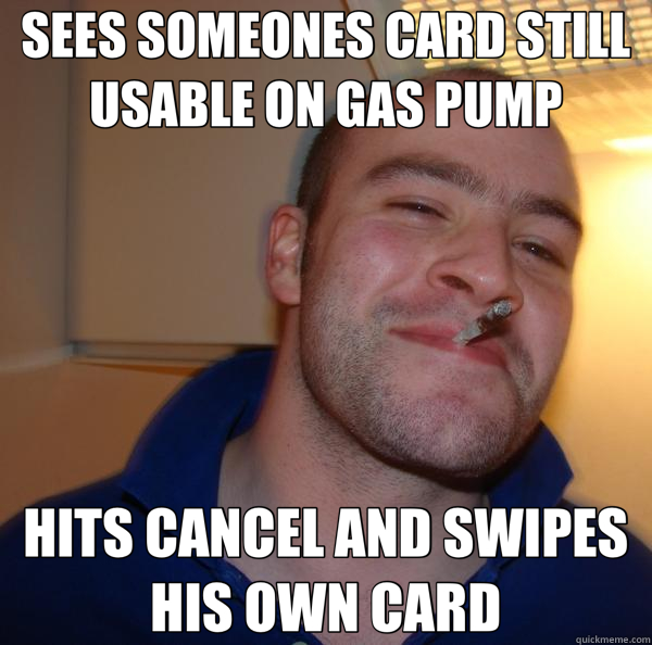 SEES SOMEONES CARD STILL USABLE ON GAS PUMP HITS CANCEL AND SWIPES HIS OWN CARD - SEES SOMEONES CARD STILL USABLE ON GAS PUMP HITS CANCEL AND SWIPES HIS OWN CARD  Good Guy Greg 