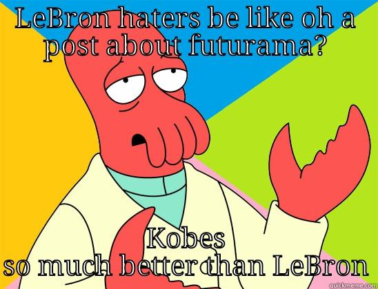 LEBRON HATERS BE LIKE OH A POST ABOUT FUTURAMA? KOBES SO MUCH BETTER THAN LEBRON Futurama Zoidberg 