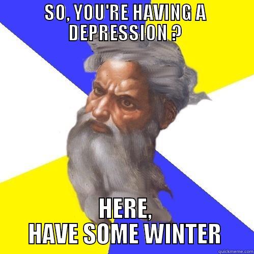 SO, YOU'RE HAVING A DEPRESSION ? HERE, HAVE SOME WINTER Advice God