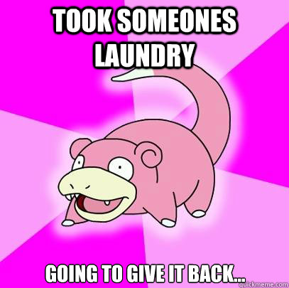 Took someones laundry going to give it back...  Slowpoke