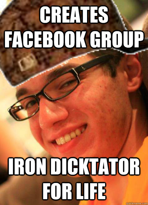 creates facebook group iron dicktator for life  