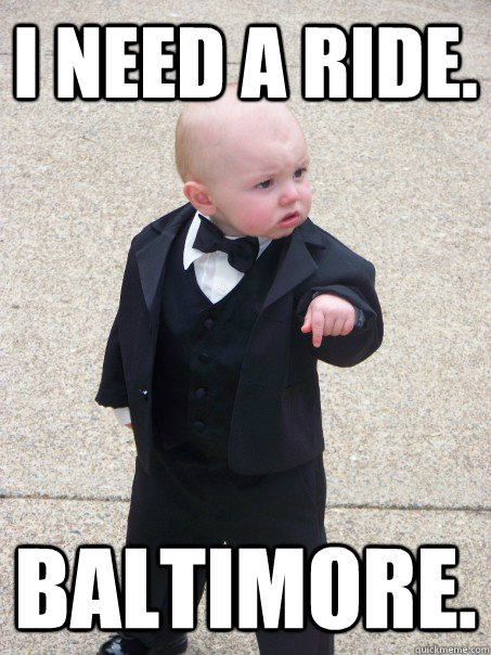 i need a ride. baltimore.  Baby Godfather