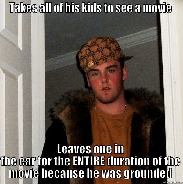 Idiot parents - TAKES ALL OF HIS KIDS TO SEE A MOVIE LEAVES ONE IN THE CAR FOR THE ENTIRE DURATION OF THE MOVIE BECAUSE HE WAS GROUNDED Scumbag Steve