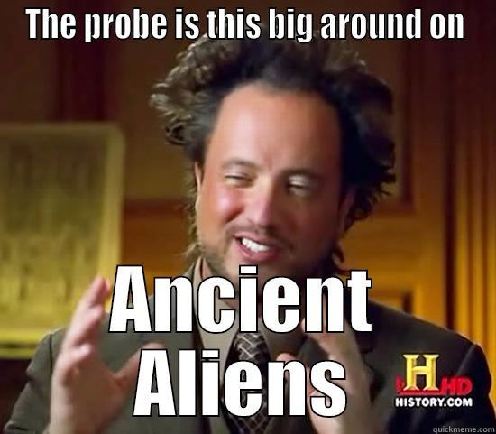 THE PROBE IS THIS BIG AROUND ON ANCIENT ALIENS Ancient Aliens