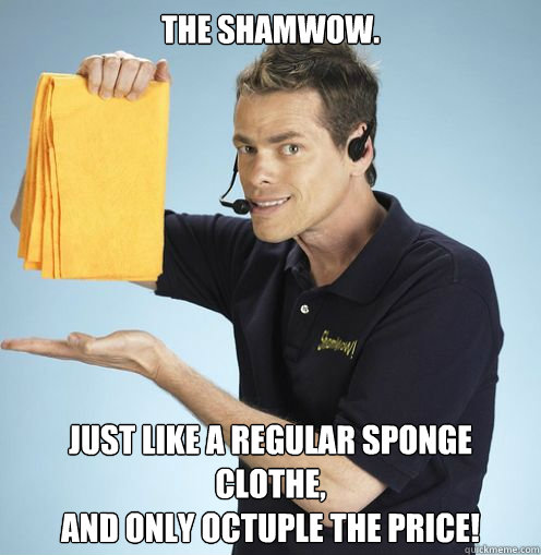 the shamwow. just like a regular sponge clothe, 
and only octuple the price!  