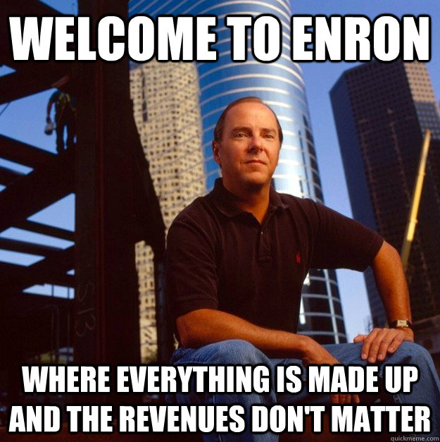 Welcome to Enron Where everything is made up and the revenues don't matter - Welcome to Enron Where everything is made up and the revenues don't matter  Misc