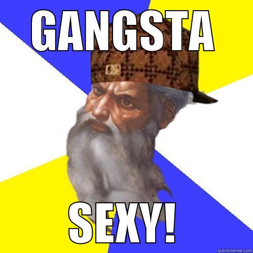 GANGSTA SEXY! Scumbag Advice God