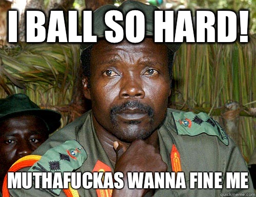 I ball so hard! Muthafuckas wanna fine me  Kony