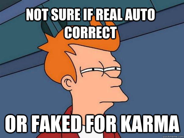 Not sure if real auto correct  Or faked for karma  Futurama Fry