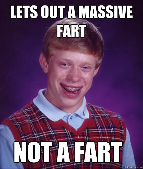 Lets out a massive fart Not a fart  Bad Luck Brian