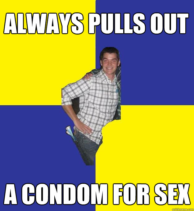 Always Pulls Out a condom for sex  