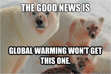 The good news is Global Warming won't get this one.   Bad News Bears