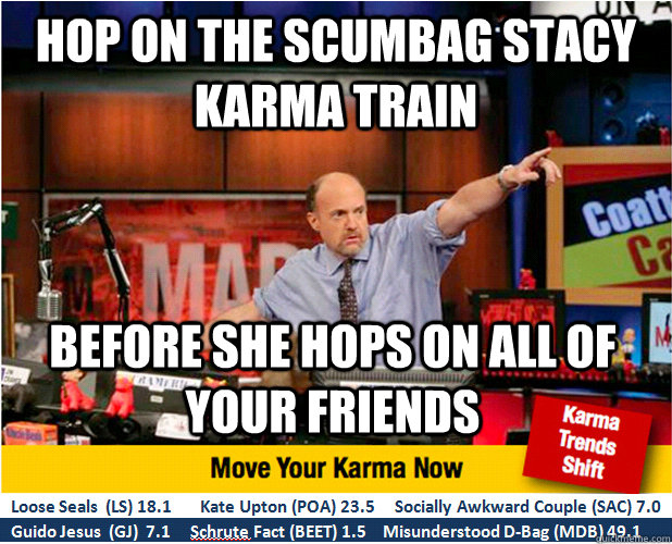 Hop on the scumbag stacy karma train before she hops on all of your friends   Jim Kramer with updated ticker