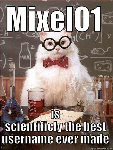 MIXEL01 IS SCIENTIFICLY THE BEST USERNAME EVER MADE Chemistry Cat