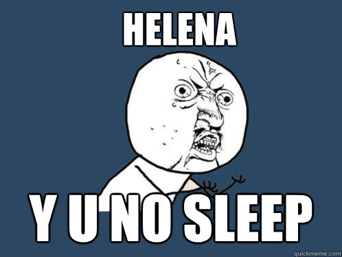 helena y u no sleep  Y U No