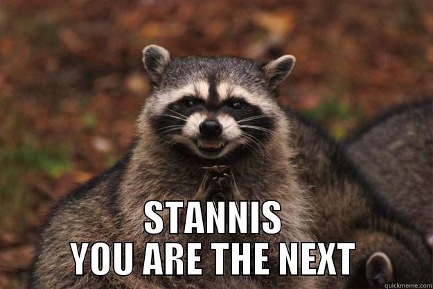  STANNIS YOU ARE THE NEXT Evil Plotting Raccoon